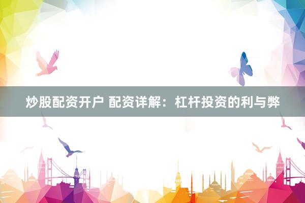 炒股配资开户 配资详解：杠杆投资的利与弊