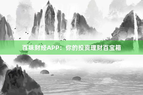 百味财经APP:你的投资理财百宝箱