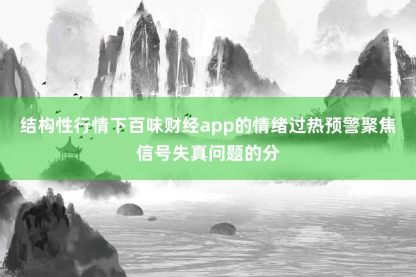 结构性行情下百味财经app的情绪过热预警聚焦信号失真问题的分